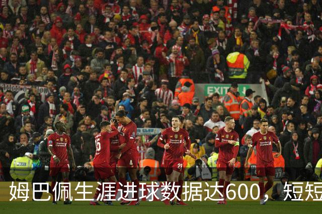 姆巴佩生涯进球数据达600，短短两分钟内完成一球一助